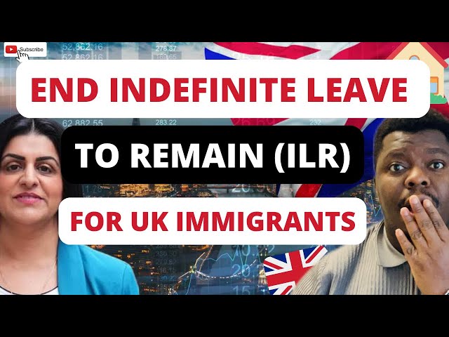 END INDEFINITE LEAVE TO REMAIN (ILR) FOR UK IMMIGRANTS ON A VISA | UK IMMIGRATION POLICY