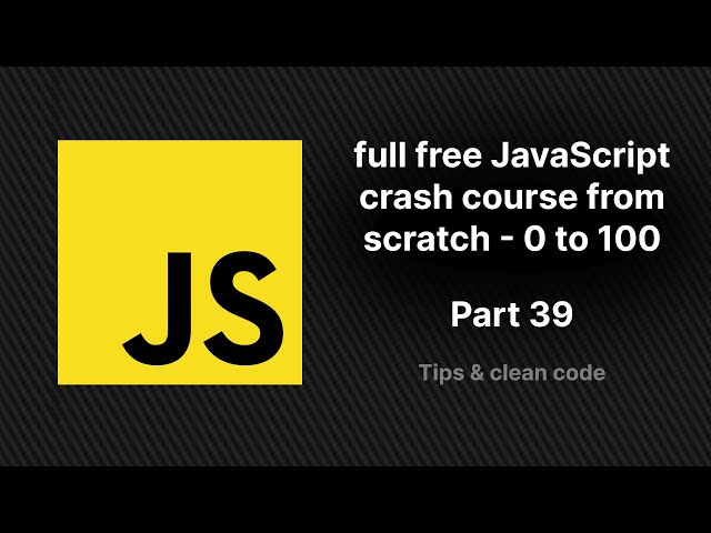 full free JavaScript crash course from scratch - part 39 | Tips for better coding JS