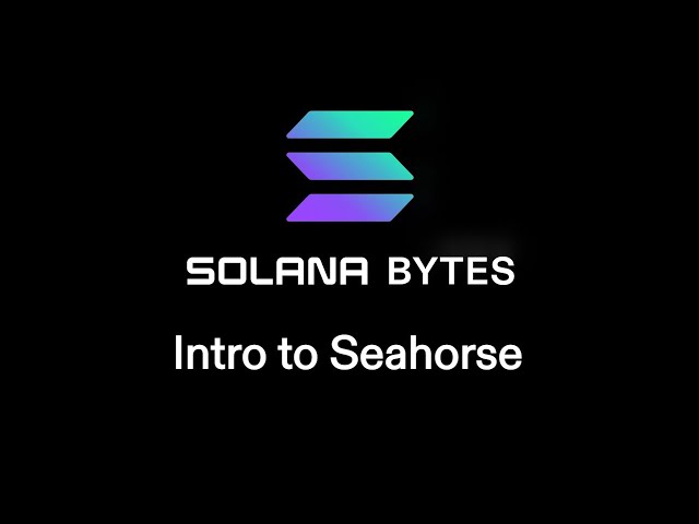 Solana Bytes - Intro to Seahorse