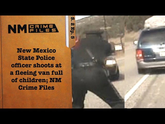 New Mexico State Police officer shoots at a fleeing van full of children; NM Crime Files