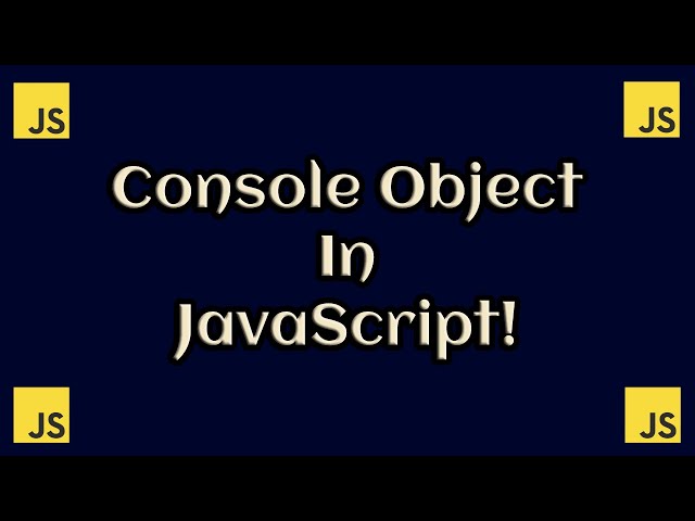 Console Object In JavaScript | JavaScript Console Object Explained