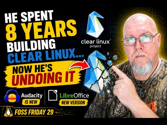 He Spent 8 Years Building Clear Linux… Now He's Undoing It — FOSS Friday 29