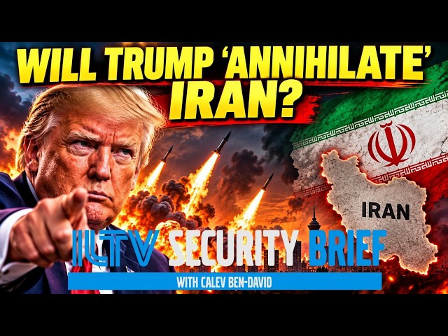 ILTV Security Brief | Will Trump 'Annihilate' Iran?