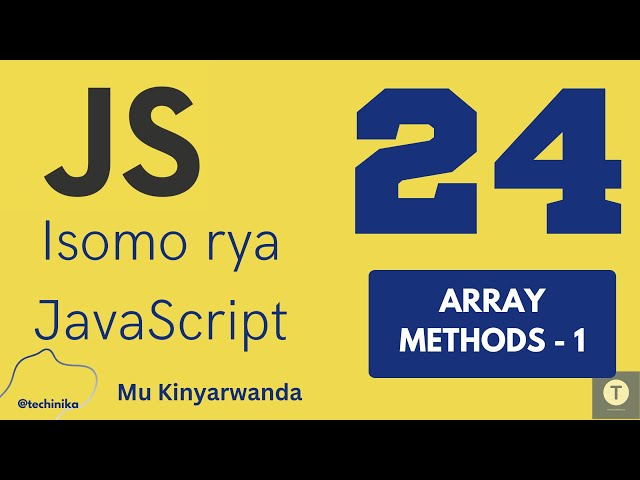Isomo rya JavaScript [24]: Methods zikoreshwa muri Arrays -1 - Techinika