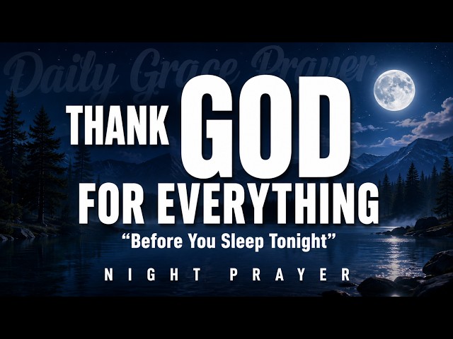 Before You Sleep Tonight, Thank God for Everything He Has Done | Powerful Night Prayer
