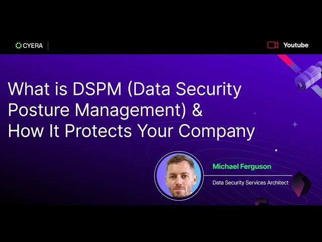 What is DSPM (Data Security Posture Management) & How It Protects Your Company | Cyera Data Security
