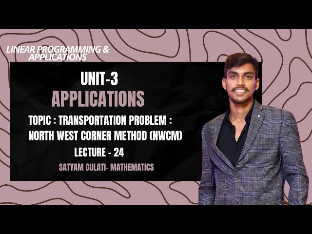 Unit 3 Transportation Problem | North West Corner Method (NWCM) | LPP | Lecture 24 | B.Sc.(H) Maths