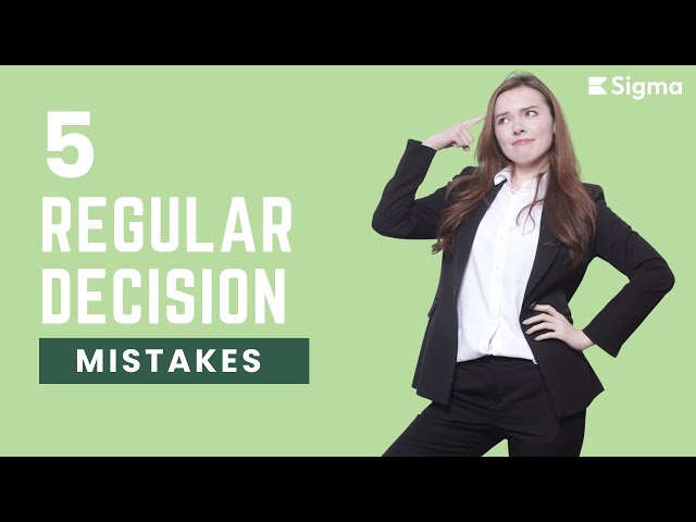 5 Regular Decision Mistakes To Avoid