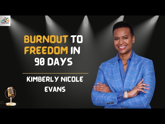 Burnout to Freedom in 90 Days with Kimberly Nicole Evans |  Ep. 258
