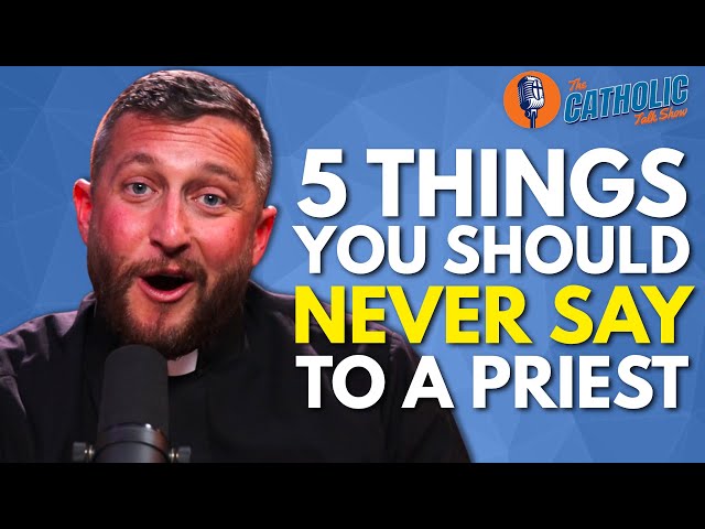 5 Things You Should Never Say To A Priest | The Catholic Talk Show