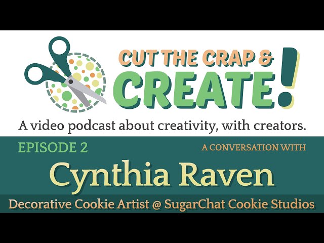 Cut the Crap & Create Episode #2 - Conversation with Cynthia Raven (SugarChat Cookie Studio)