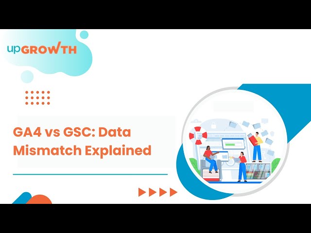 GA4 vs Google Search Console: Understanding Data Mismatch | upGrowth