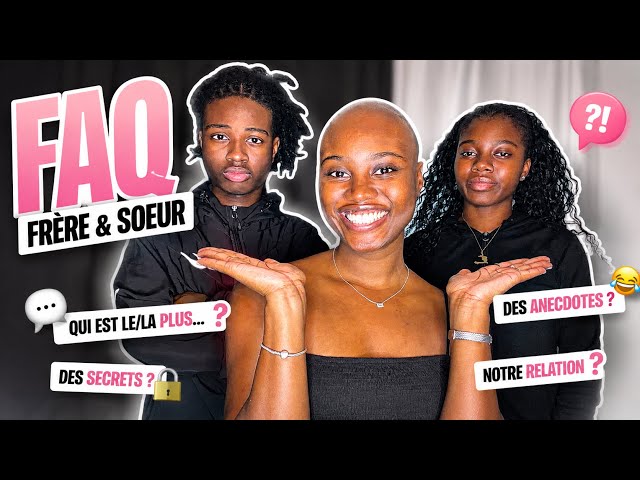 F.A.Q avec ma sœur et mon frère