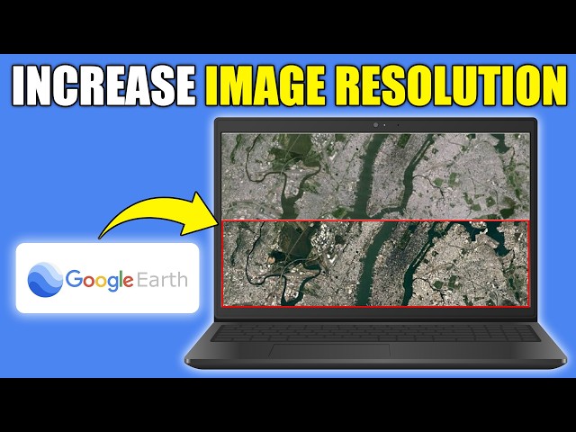 How To Increase Google Earth Image Resolution (Get Better Image Quality in Google Earth)