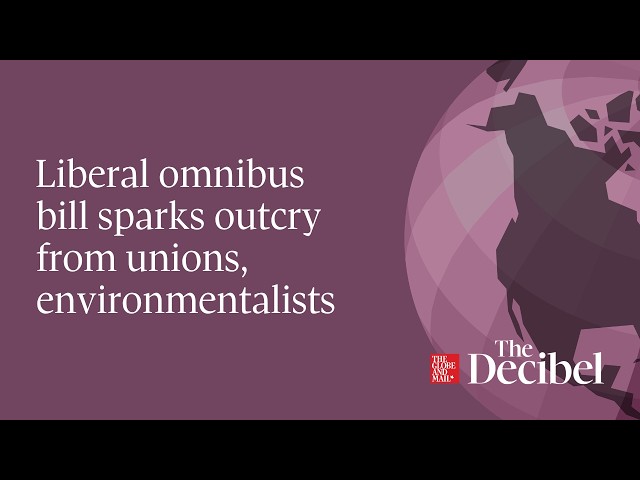 Liberal omnibus bill sparks outcry from unions, environmentalists
