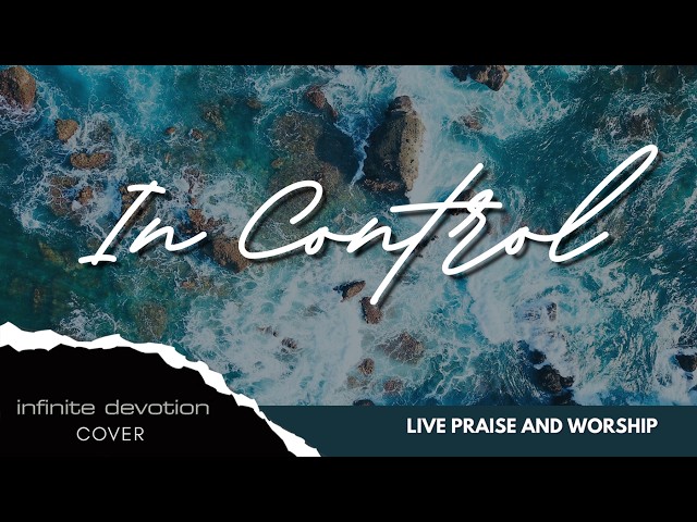 IN CONTROL  - Infinite Devotion (Cover) Live Praise and Worship with Lyrics