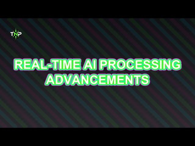 Real-time AI Processing Advancements | TechNavigatorProOfficial