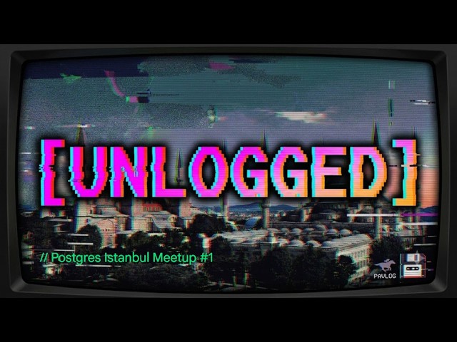 Postgres Istanbul Meetup #1 [UNLOGGED]