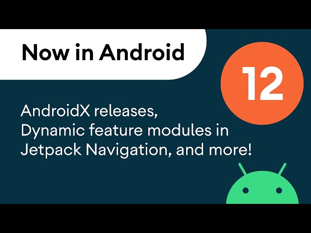 Now in Android: 12 - AndroidX, dynamic feature modules, articles, and more!