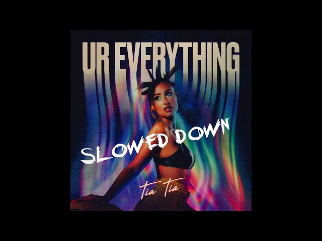 Ur Everything (SLOWED DOWN) - Tia Tia [Official Audio]