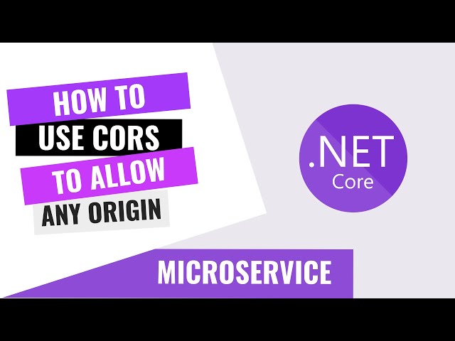 HOW TO USE CORS TO ALLOW ANY ORIGIN TO A .NET CORE API