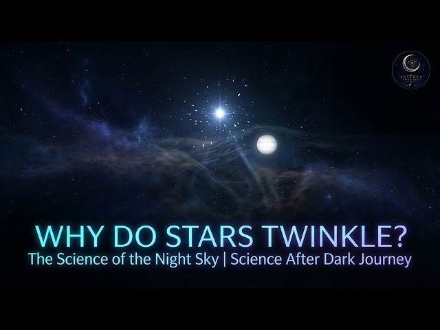 Why Do Stars Twinkle? The Science of the Night Sky | Science After Dark Journey