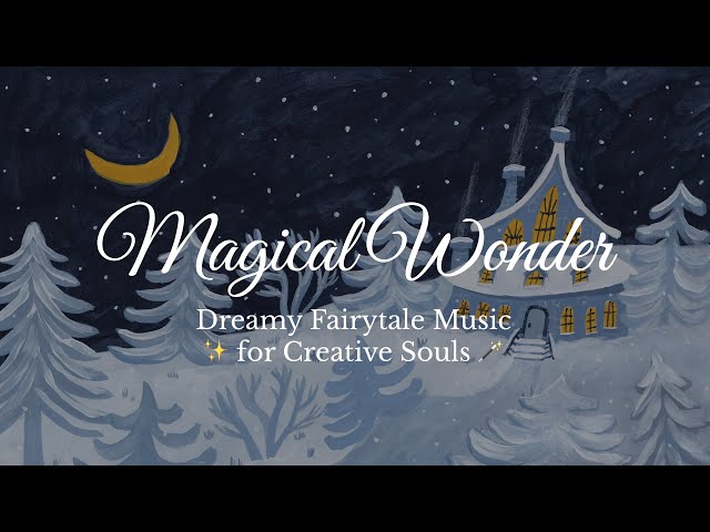 Magical Wonder ✨🪄 | Dreamy Fairytale Music for Creative Souls
