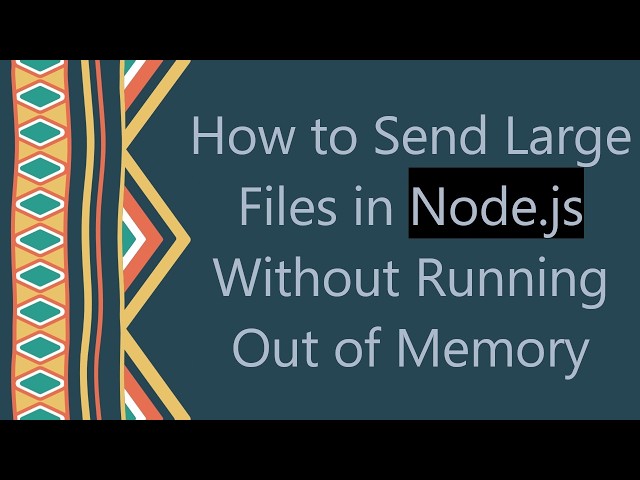 How to Send Large Files in Node.js Without Running Out of Memory