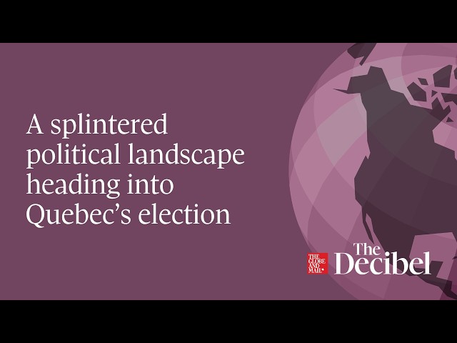 A splintered political landscape heading into Quebec’s election
