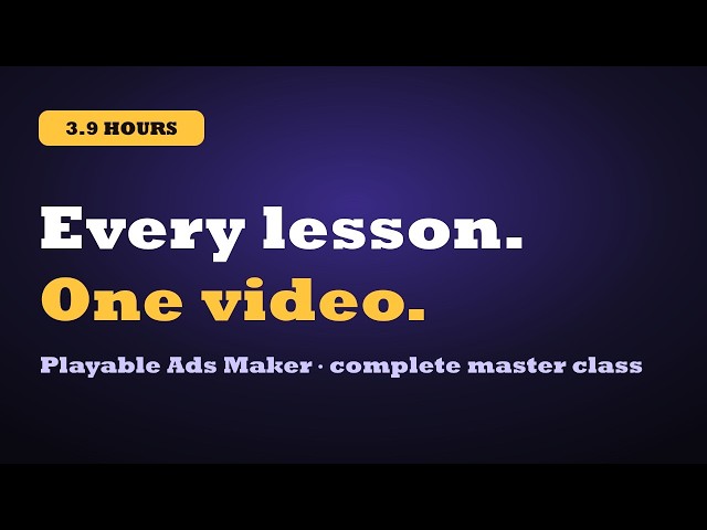 Playable Ads Maker: The Complete Master Class (Every Tutorial, Beginner to Advanced)
