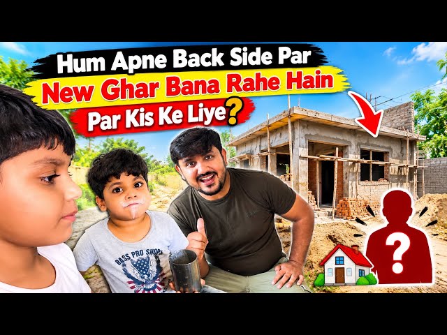 HUM APNE BACK SIDE PAR NEW GHAR BANA RAH HAIN | PAR KIS KE LIYA ? Babar akbar vlog