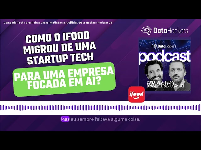 Como o Ifood migrou de uma Startup Tech para uma empresa focada em AI