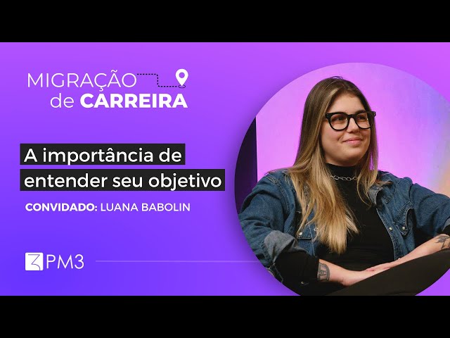 Entendendo o seu momento de transição | Migração de Carreiras com Luana Babolin