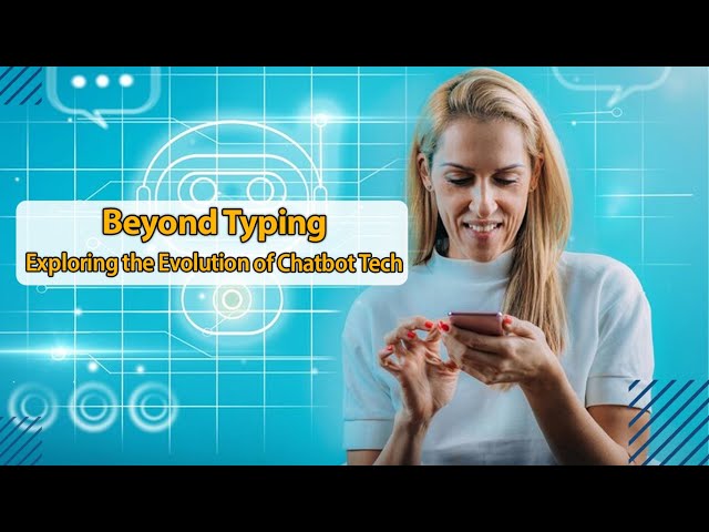 Beyond Typing: Exploring the Evolution of Chatbot Tech