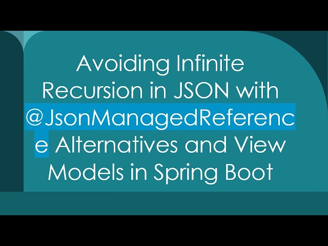 Avoiding Infinite Recursion in JSON with @ JsonManagedReference Alternatives and View Models in Spr