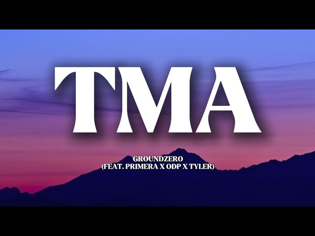 TMA - GROUNDZERO (Feat. Primera X ODP X Tyler) (Lyrics)