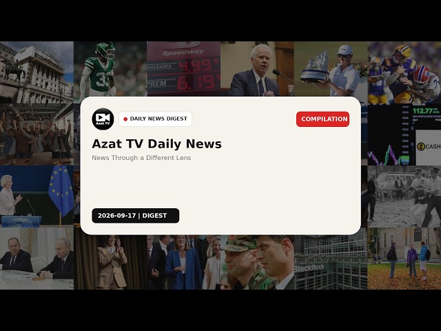 Azat TV Daily News Digest | September 17, 2026