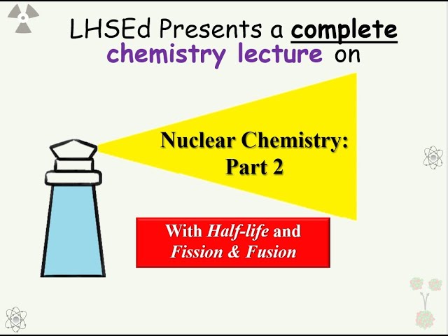 Nuclear Chemistry Part 2: Tutorial for High School and College Chemistry students