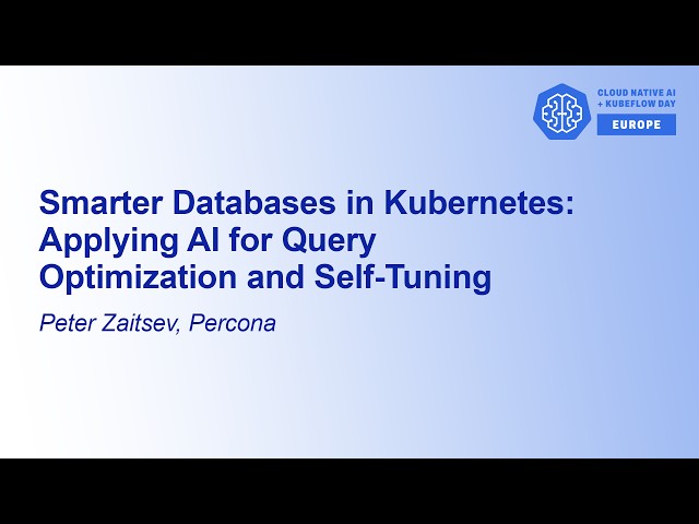 Smarter Databases in Kubernetes: Applying AI for Query Optimization and Self-Tuning - Peter Zaitsev