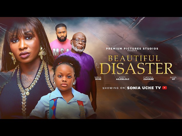 BEAUTIFUL DISASTER - SONIA UCHE, DERA OSADEBE, NY ADDAE, KOFI ADJORLOLO, Latest Nigerian Movie