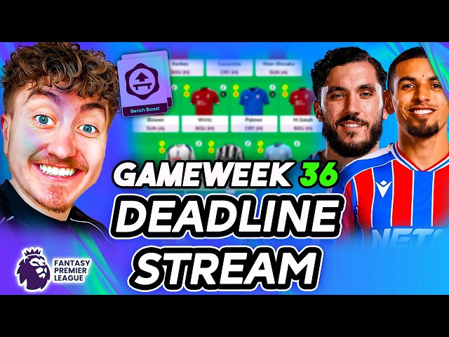 BENCH BOOST ACTIVE! ✅| TEAM NEWS! | DOUBLE GAMEWEEK 36 DEADLINE STREAM