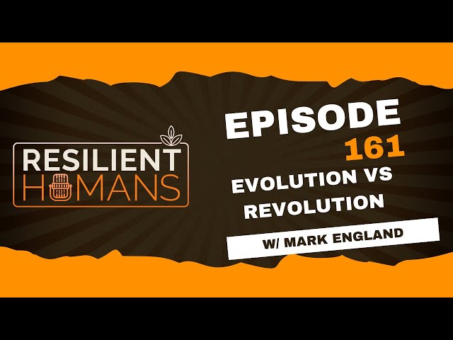 Resilient Humans Podcast - Episode 161: Evolution vs Revolution w/ Mark England