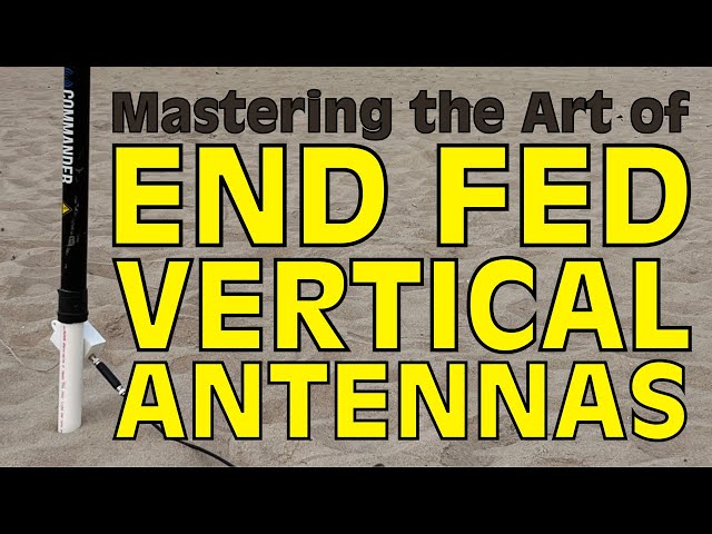 Mastering the Art of End Fed Vertical Antennas