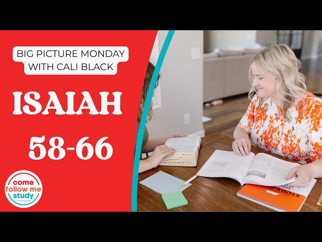 BIG PICTURE MONDAY Isaiah 58-66: Come Follow Me Oct 12-18