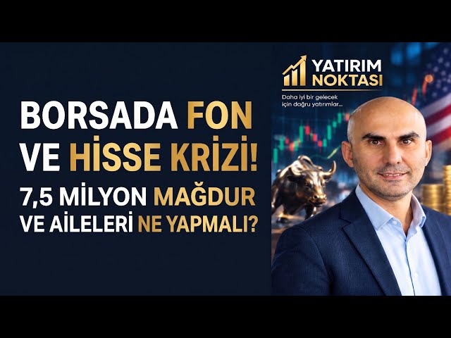 Mutlaka izleyin ,Borsada Fon ve Hisse Krizi! Aileleriyle 7,5 Milyon Mağdur Ne Yapmalı? 