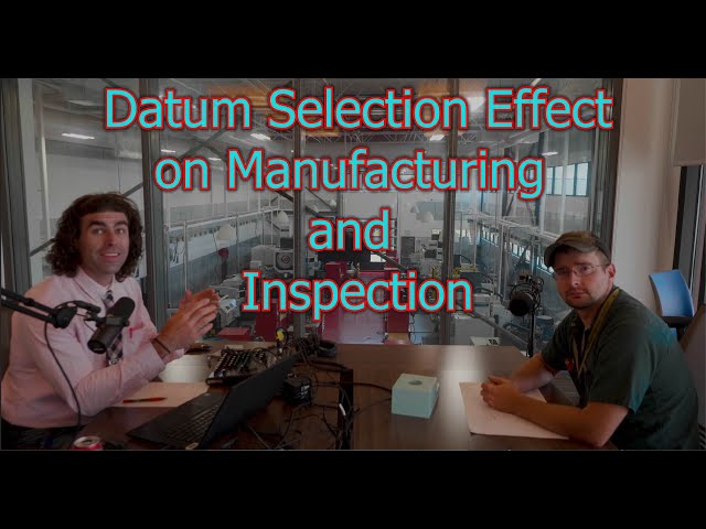 GD&T Podcast: Effect Of Datums on Manufacturing & Inspection