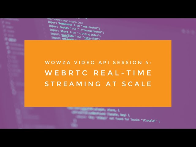 Wowza Video API Session 4: WebRTC Real-Time Streaming at Scale