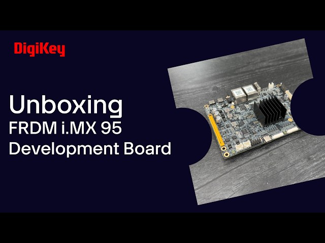 NXP FRDM-IMX95  - Unboxing | DigiKey