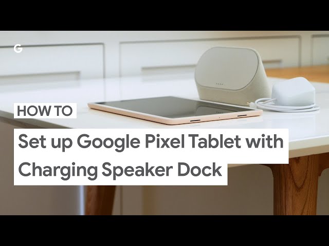 How to Set Up Your Google Pixel Tablet With Charging Speaker Dock