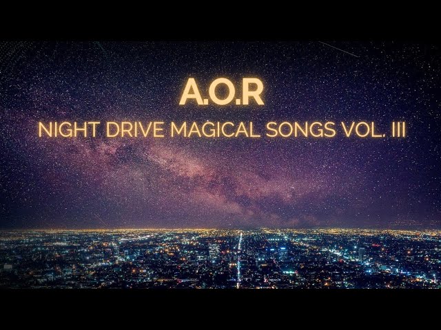 🎼AOR Night Drive Magical Songs ♬ Compilation Vol. III